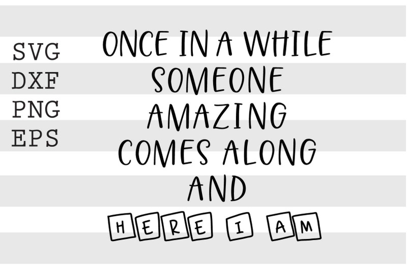 once-in-a-while-someone-amazing-comes-along-and-here-i-am-svg