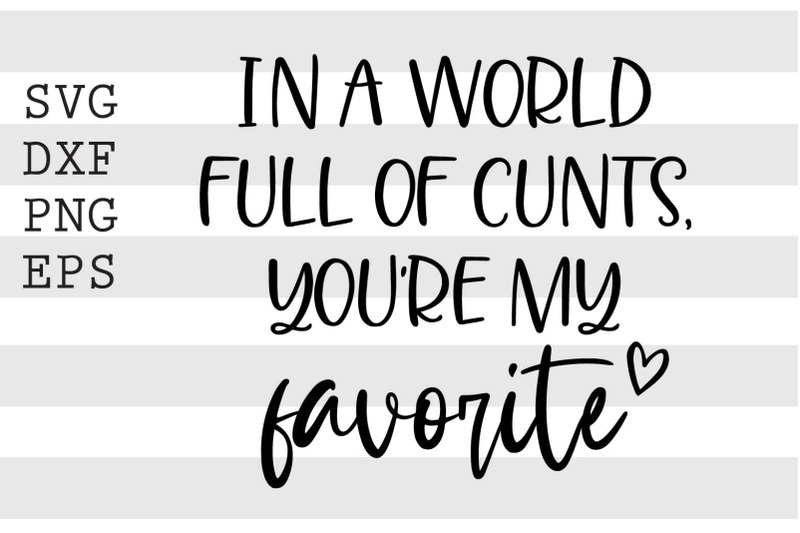 in-a-world-full-of-cunts-youre-my-favourite-svg