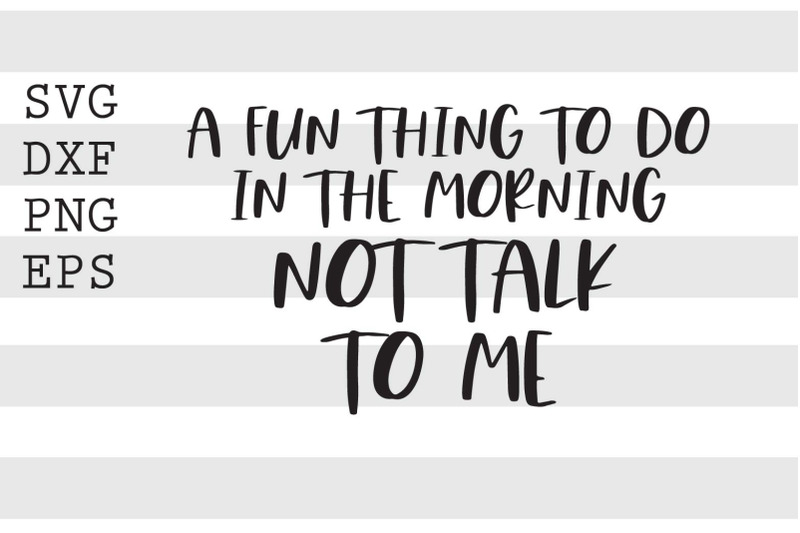 a-fun-thing-to-do-in-the-morning-not-talk-to-me-svg