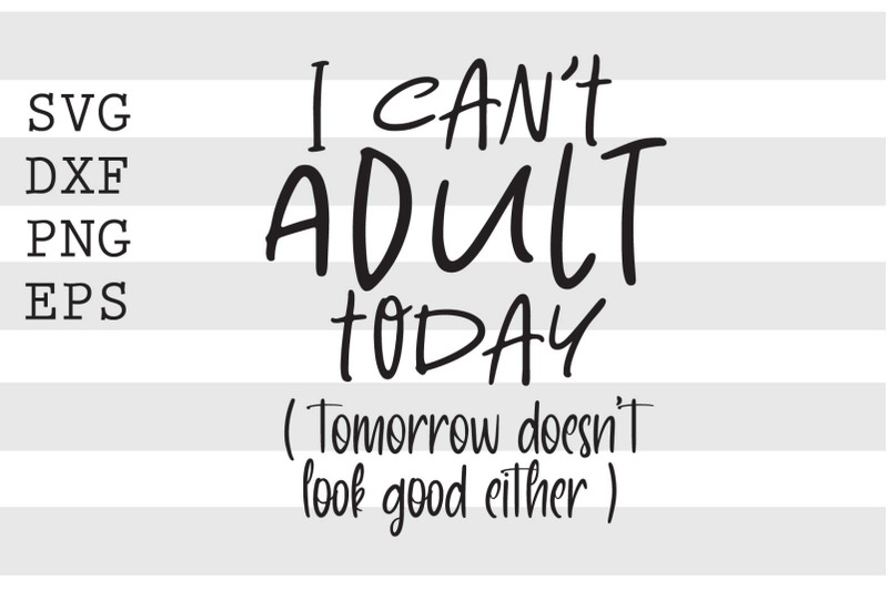 i-cant-adult-today-tomorrow-doesnt-look-good-either-svg