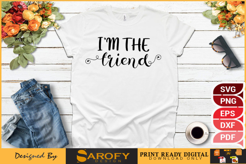 i-039-m-the-friend-t-shirt-design-printable
