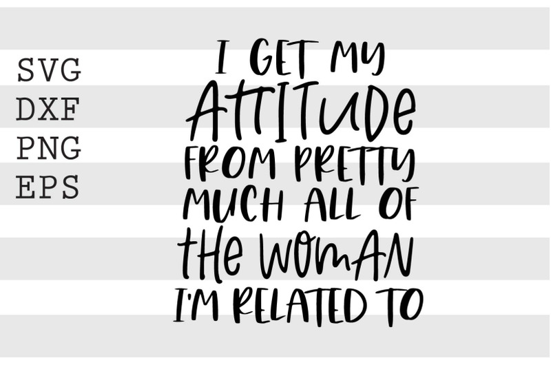 i-get-my-attitude-from-pretty-much-all-of-thw-woman-svg