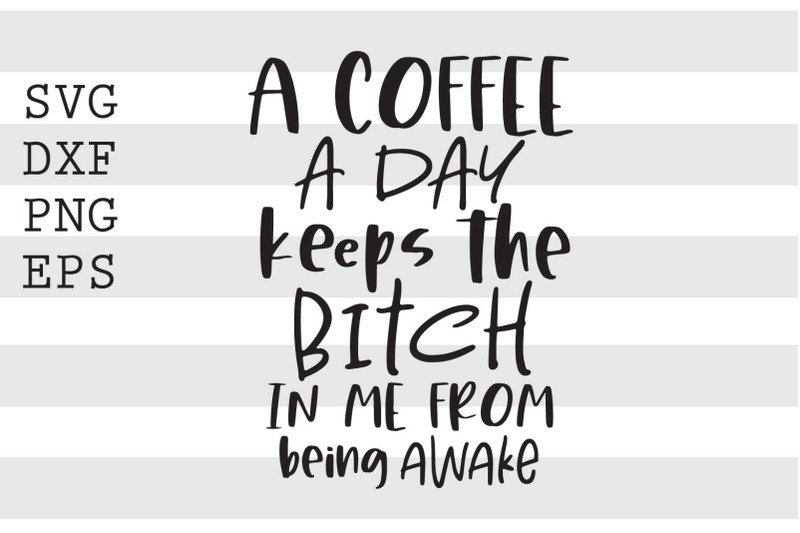 a-coffee-a-day-keeps-the-b-tch-in-me-from-being-awake-svg