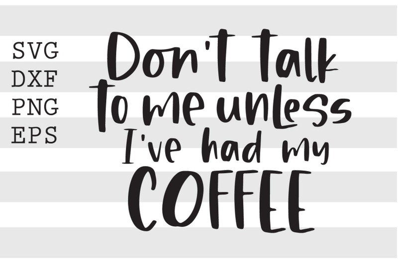 dont-talk-to-me-unless-ive-had-my-coffee-svg