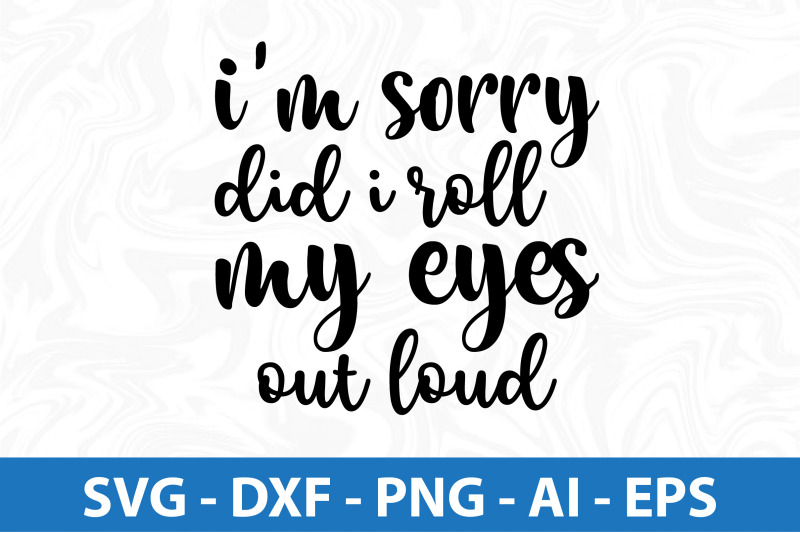 i-am-sorry-did-i-roll-my-eyes-out-loud-svg-cut-file