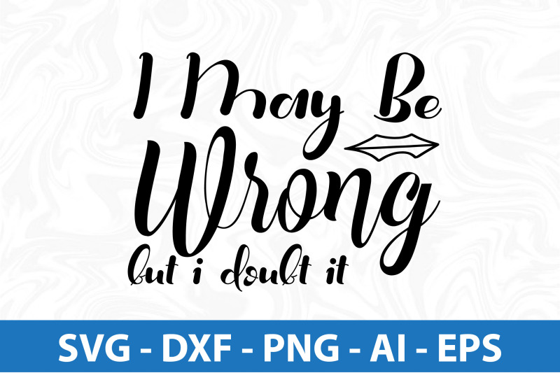 i-may-be-wrong-but-i-doubt-it-svg-cut-file