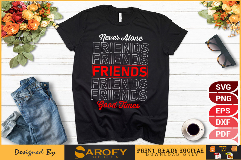 never-alone-friends-good-times-t-shirt