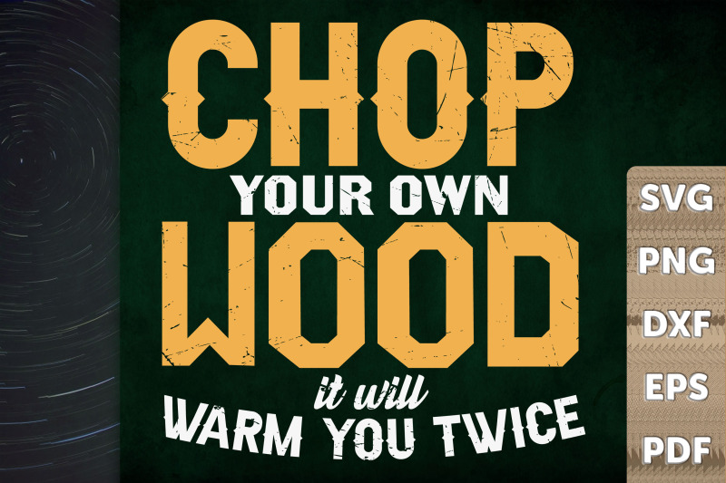 chop-your-own-wood-it-039-ll-warm-you-twice