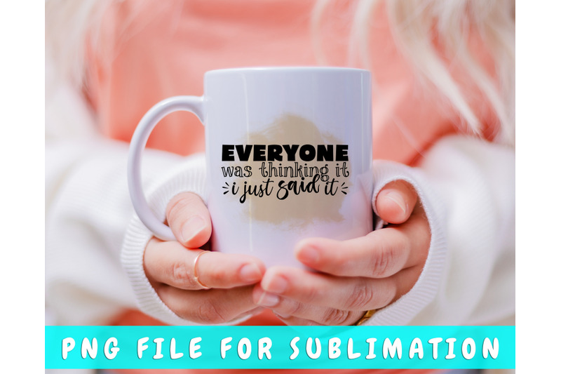 everyone-was-thinking-it-i-just-said-it-png-for-sublimation