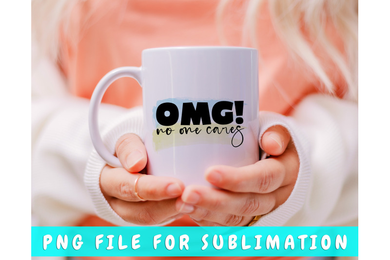 omg-no-one-cares-png-for-sublimation