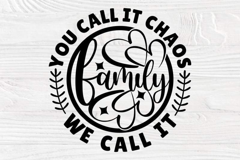 you-call-it-chaos-we-call-it-family-svg-cut-file