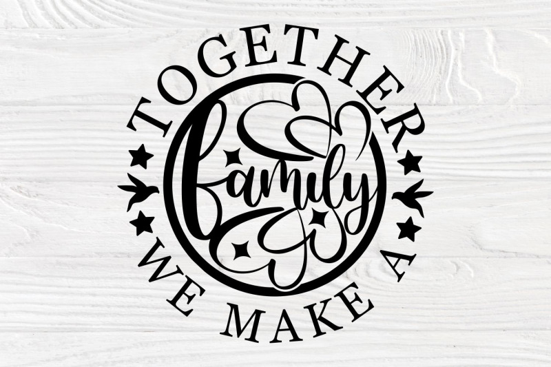 together-we-make-a-family-svg-quote-svg-cut-file