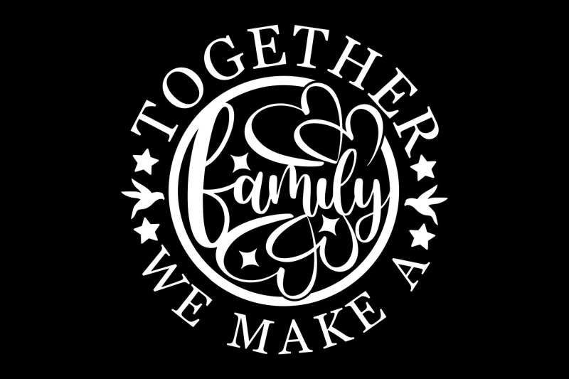 together-we-make-a-family-svg-quote-svg-cut-file