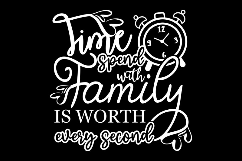 time-spent-with-family-is-worth-every-second-svg