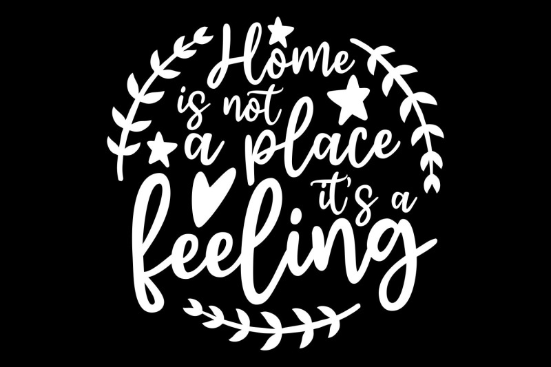 home-is-not-a-place-it-039-s-a-feeling-svg-family-svg