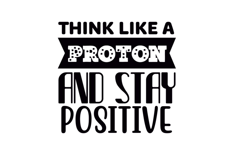 think-like-a-proton-and-stay-positive