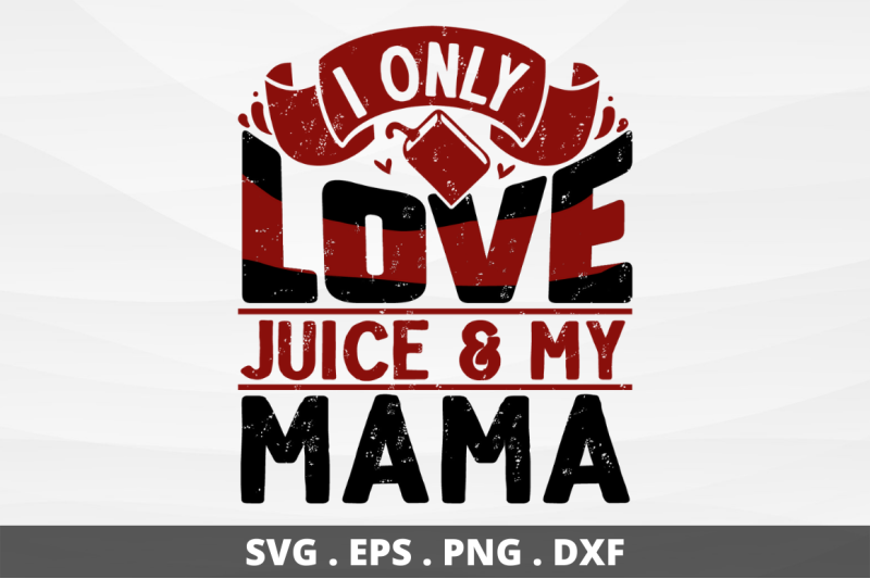 i-only-love-juice-amp-my-mama