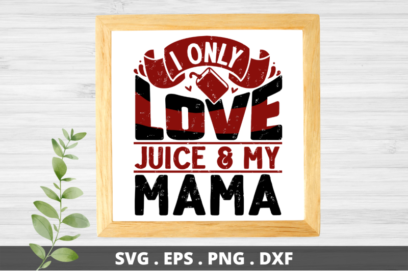 i-only-love-juice-amp-my-mama