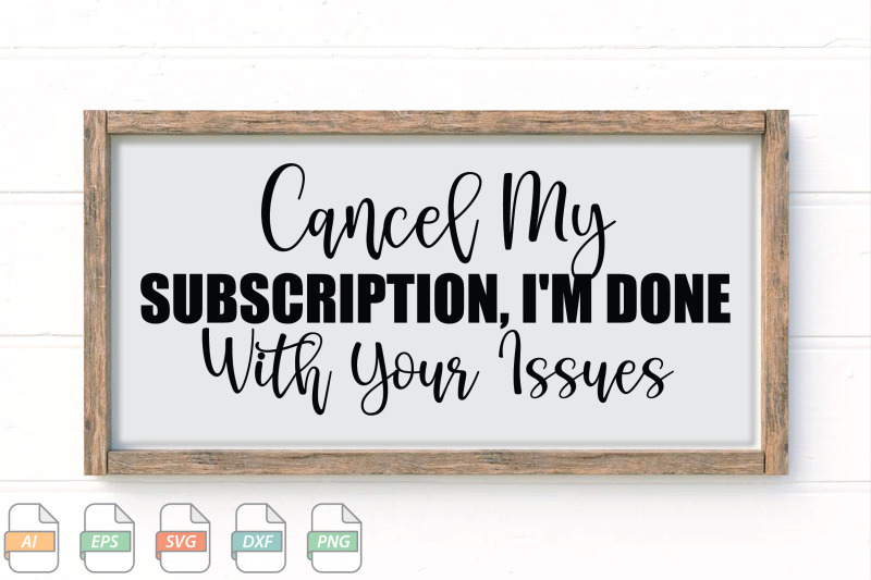 submission-cancel-my-subscription-i-039-m-done-with-your-issues-svg