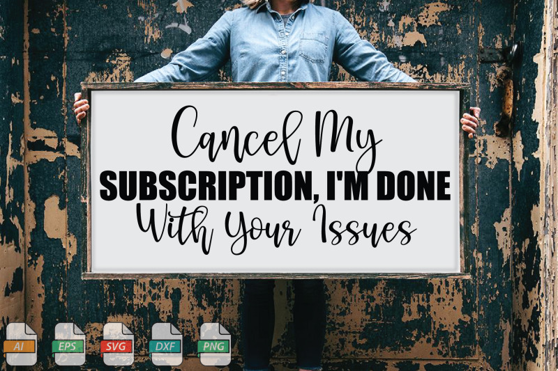 submission-cancel-my-subscription-i-039-m-done-with-your-issues-svg