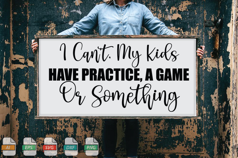 submission-i-can-039-t-my-kids-have-practice-a-game-or-something-svg