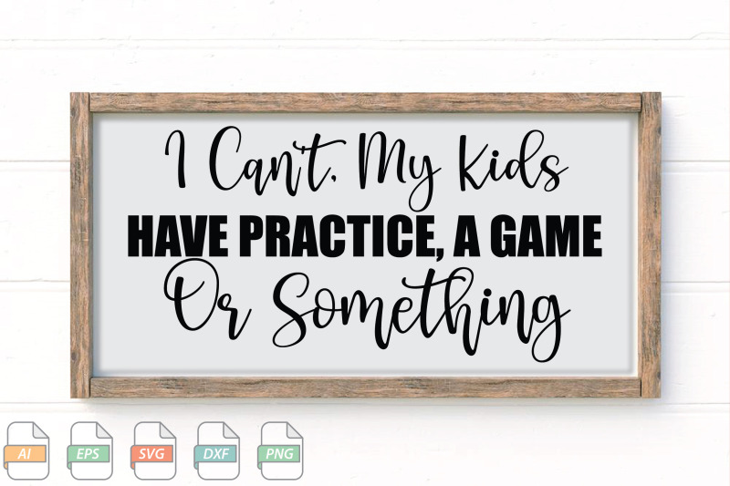 submission-i-can-039-t-my-kids-have-practice-a-game-or-something-svg