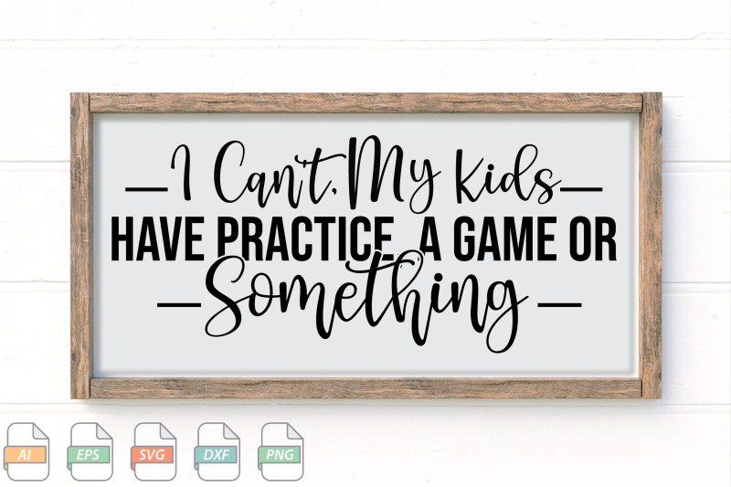 submission-i-can-039-t-my-kids-have-practice-a-game-or-something-svg-2