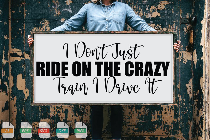 submission-i-don-039-t-just-ride-on-the-crazy-train-i-drive-it-svg