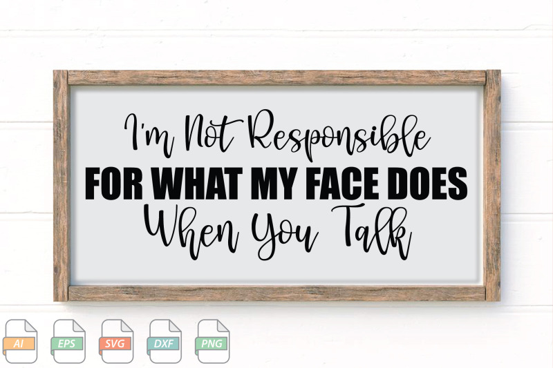 submission-i-039-m-not-responsible-for-what-my-face-does-when-you-talk-svg