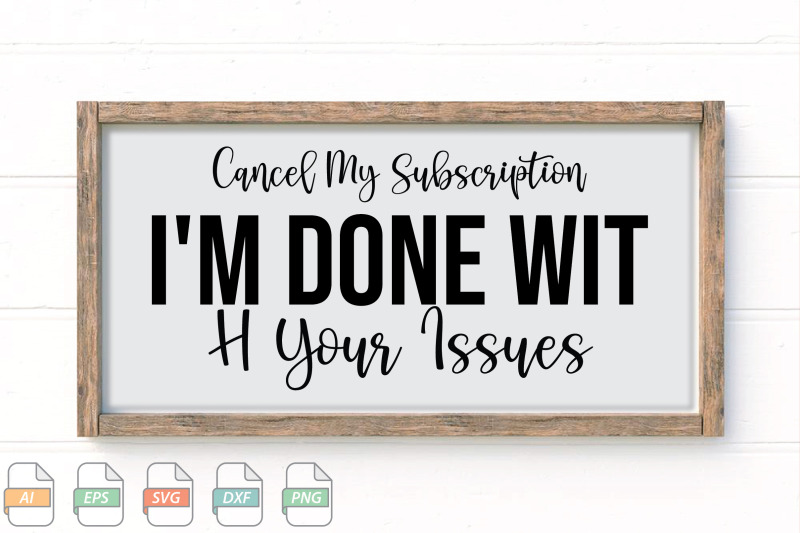 submission-cancel-my-subscription-i-039-m-done-with-your-issues-svg