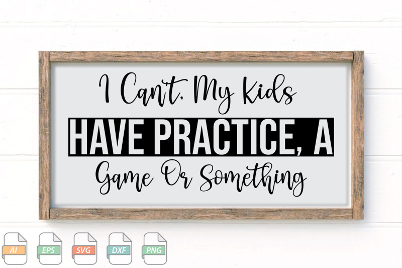 submission-i-can-039-t-my-kids-have-practice-a-game-or-something-svg