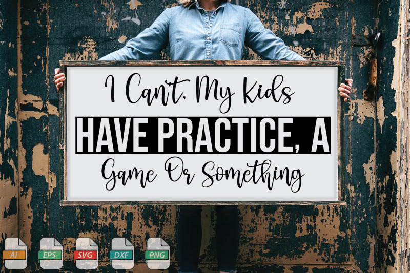 submission-i-can-039-t-my-kids-have-practice-a-game-or-something-svg