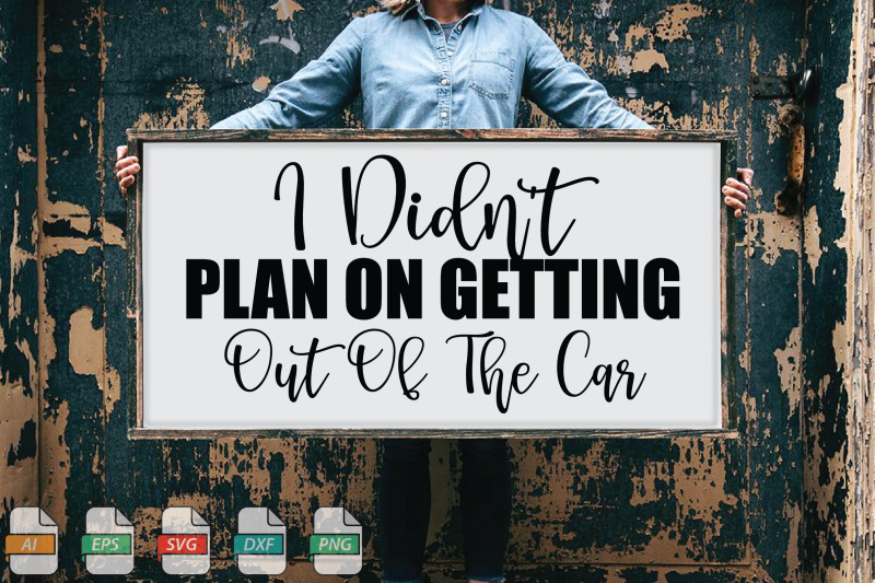 submission-i-didn-039-t-plan-on-getting-out-of-the-car-svg