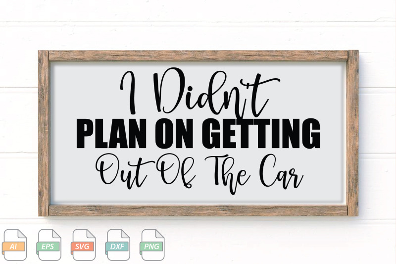 submission-i-didn-039-t-plan-on-getting-out-of-the-car-svg