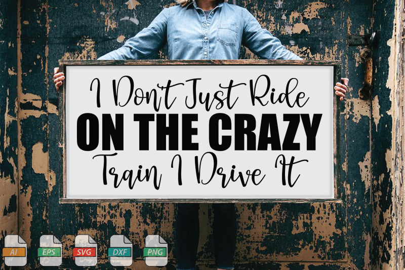 submission-i-don-039-t-just-ride-on-the-crazy-train-i-drive-it-svg