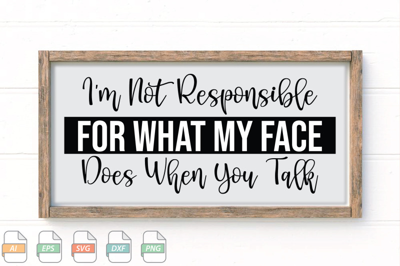 submission-i-039-m-not-responsible-for-what-my-face-does-when-you-talk-svg