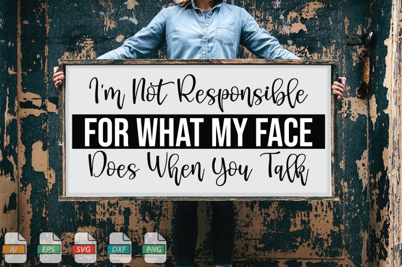 submission-i-039-m-not-responsible-for-what-my-face-does-when-you-talk-svg