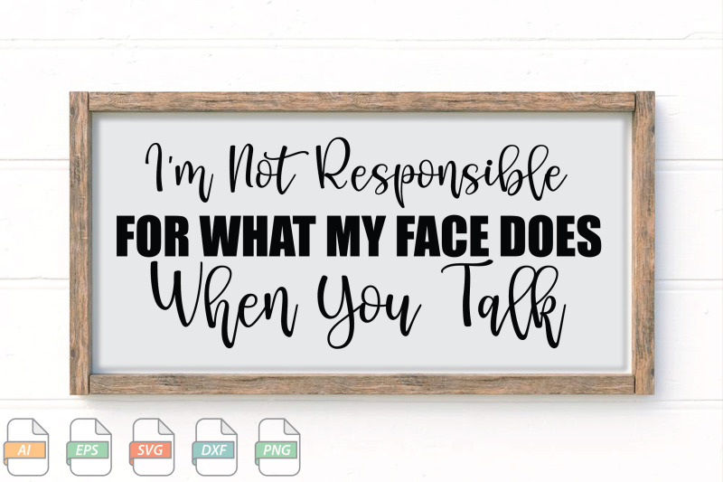 submission-i-039-m-not-responsible-for-what-my-face-does-when-you-talk-svg