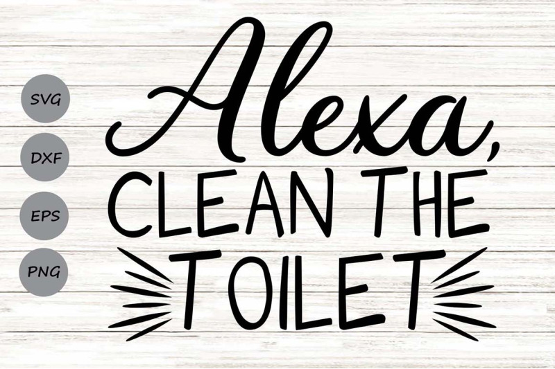 alexa-clean-the-bathroom-svg-bathroom-svg-funny-bathroom-svg