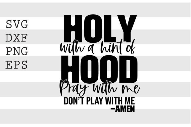 holy-with-a-hint-of-hood-pray-with-me-dont-play-with-me-svg