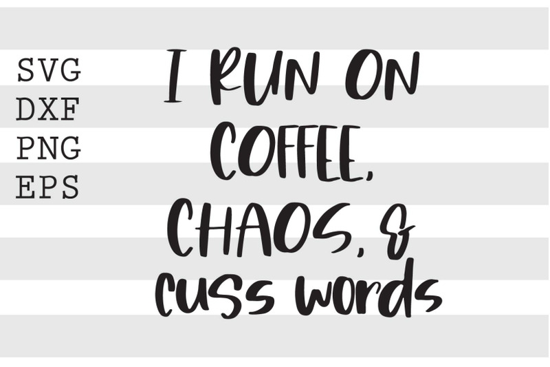 i-run-on-coffee-chaos-and-cuss-words-svg