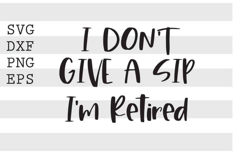 i-dont-give-a-sip-im-retired-svg