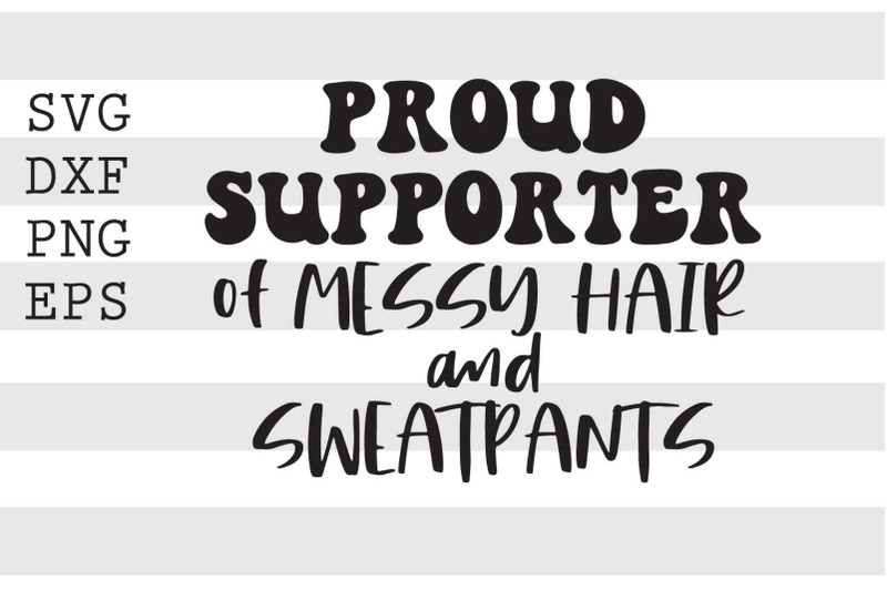 proud-supporter-of-messy-hair-and-sweatpants-svg