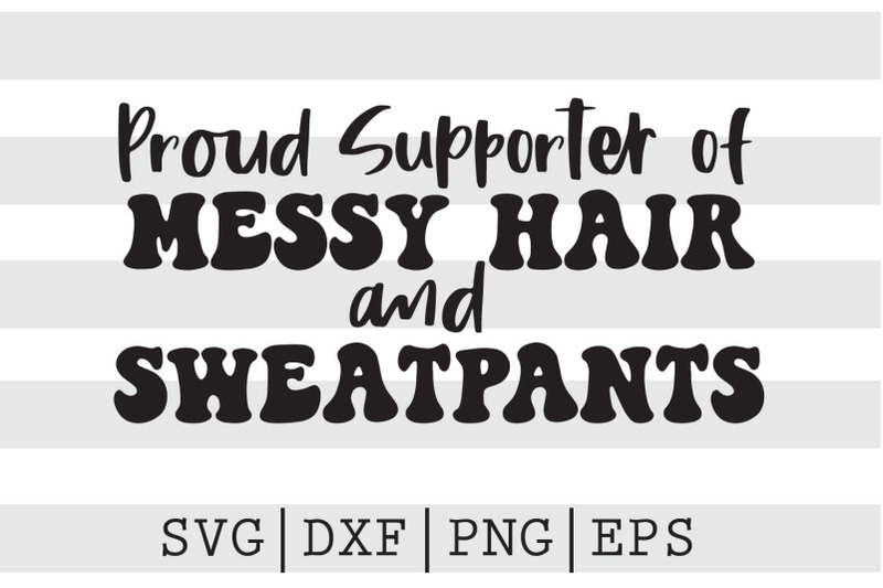 proud-supporter-of-messy-hair-and-sweatpants-svg