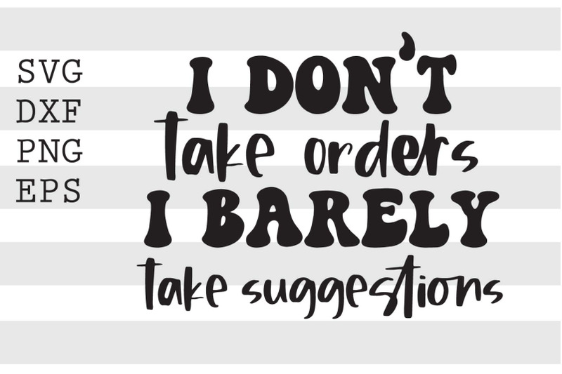 i-dont-take-orders-i-barely-take-suggestion-svg