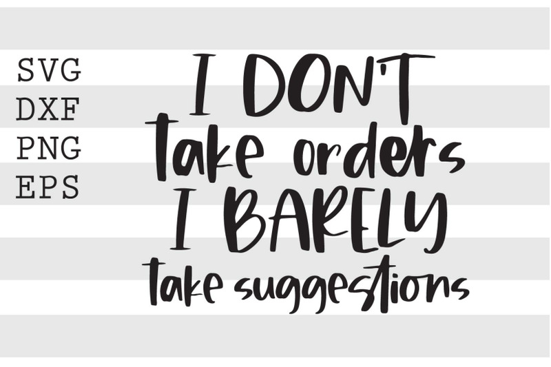 i-dont-take-orders-i-barely-take-suggestion-svg