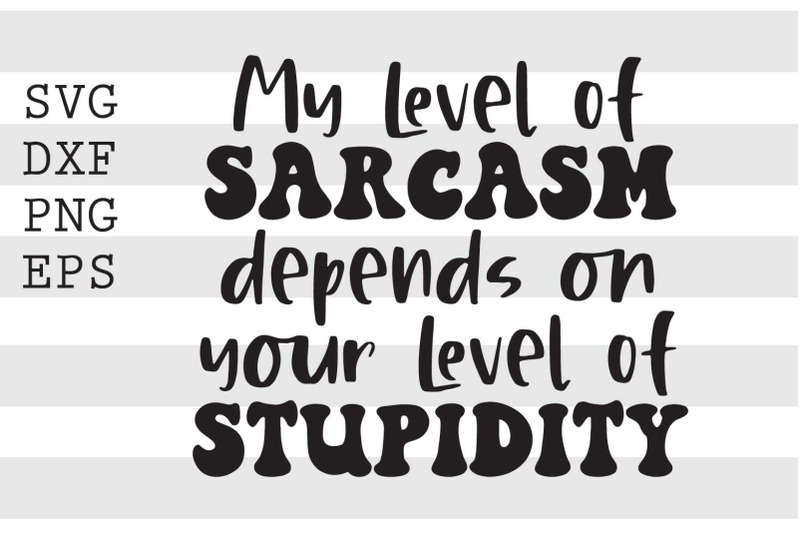 my-level-of-sarcasm-depends-on-your-level-of-stupidity-svg