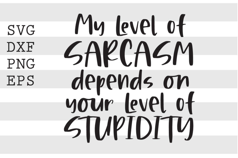 my-level-of-sarcasm-depends-on-your-level-of-stupidity-svg