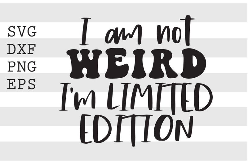 i-am-not-weird-im-limited-edition-svg