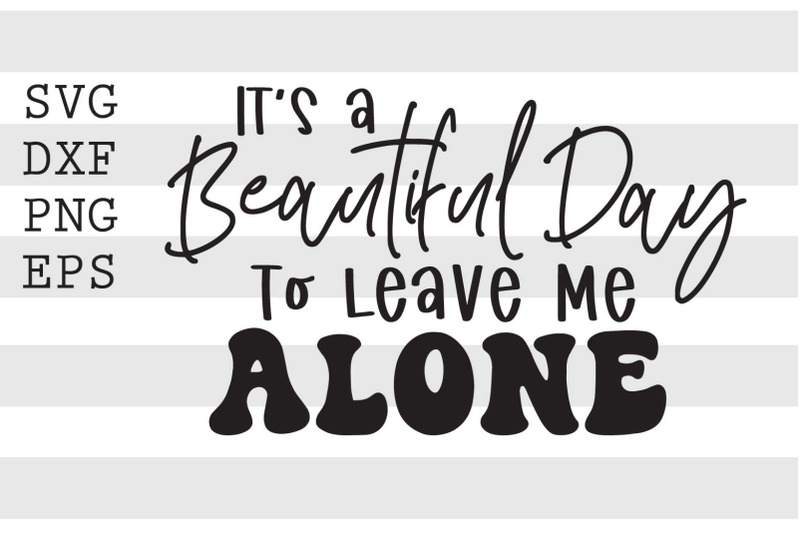 its-a-beautiful-day-to-leave-me-alone-svg